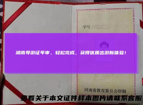 湖南导游证年审，轻松完成，获得优质出游新体验！