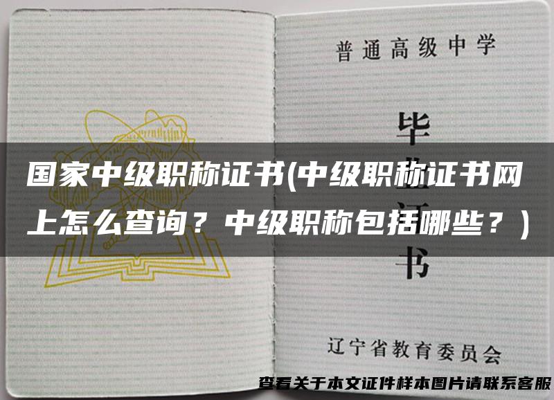 国家中级职称证书(中级职称证书网上怎么查询？中级职称包括哪些？)