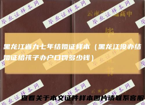 黑龙江省九七年结婚证样本（黑龙江没办结婚证给孩子办户口罚多少钱）