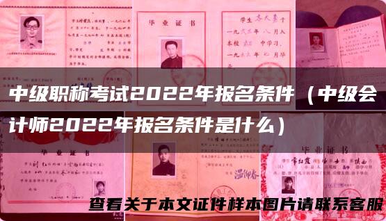 中级职称考试2022年报名条件（中级会计师2022年报名条件是什么）