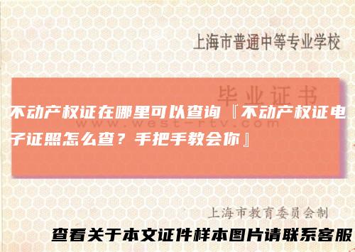 不动产权证在哪里可以查询『不动产权证电子证照怎么查？手把手教会你』