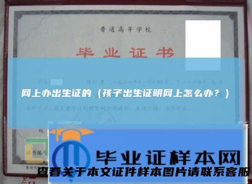 网上办出生证的（孩子出生证明网上怎么办？）