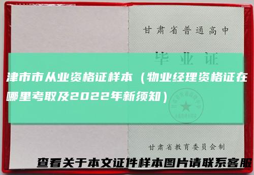 津市市从业资格证样本（物业经理资格证在哪里考取及2022年新须知）