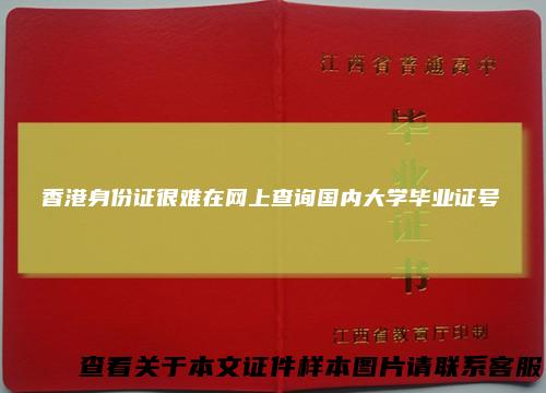 香港身份证很难在网上查询国内大学毕业证号