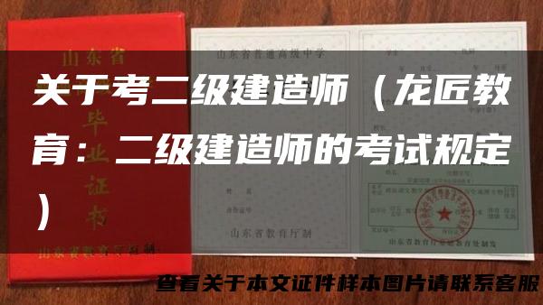 关于考二级建造师（龙匠教育：二级建造师的考试规定）