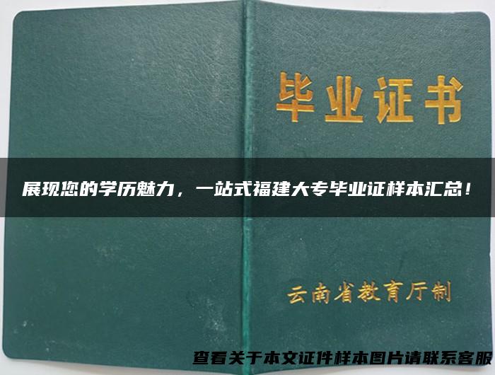 展现您的学历魅力，一站式福建大专毕业证样本汇总！