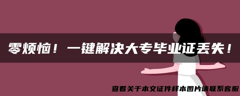 零烦恼！一键解决大专毕业证丢失！