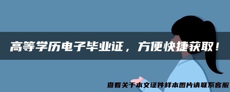 高等学历电子毕业证，方便快捷获取！