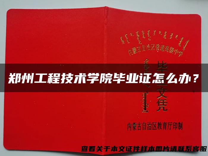 郑州工程技术学院毕业证怎么办？