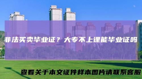 非法买卖毕业证？大专不上课能毕业证吗