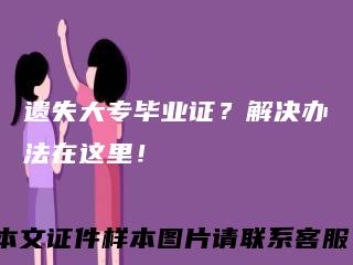 遗失大专毕业证？解决办法在这里！