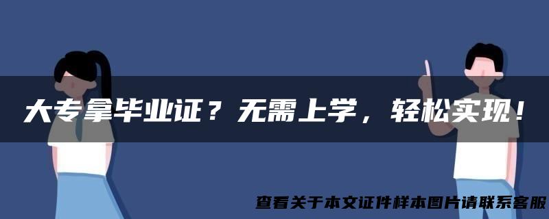 大专拿毕业证？无需上学，轻松实现！