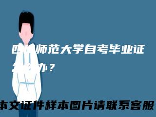 四川师范大学自考毕业证怎么办？