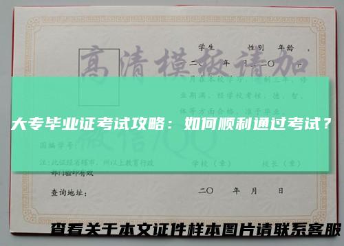 大专毕业证考试攻略：如何顺利通过考试？