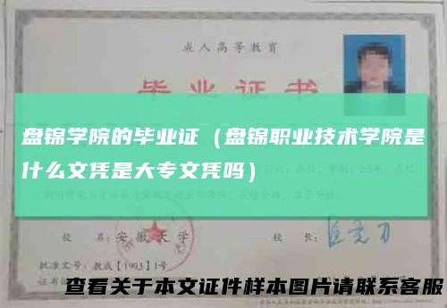 盘锦学院的毕业证（盘锦职业技术学院是什么文凭是大专文凭吗）