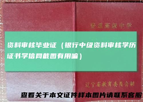 资料审核毕业证（银行中级资料审核学历证书学信网截图有用嘛）