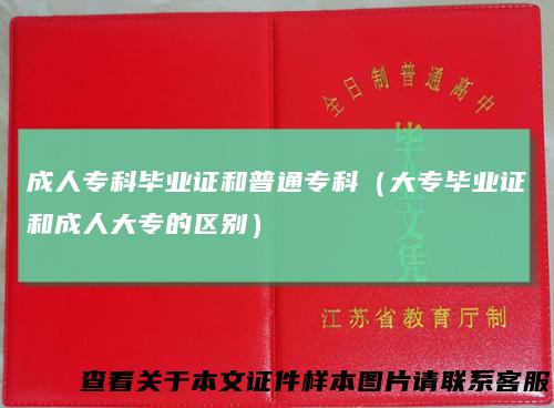 成人专科毕业证和普通专科（大专毕业证和成人大专的区别）