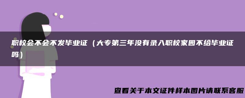 职校会不会不发毕业证（大专第三年没有录入职校家园不给毕业证吗）