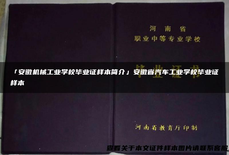 「安徽机械工业学校毕业证样本简介」安徽省汽车工业学校毕业证样本