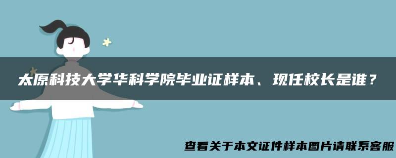 太原科技大学华科学院毕业证样本、现任校长是谁？