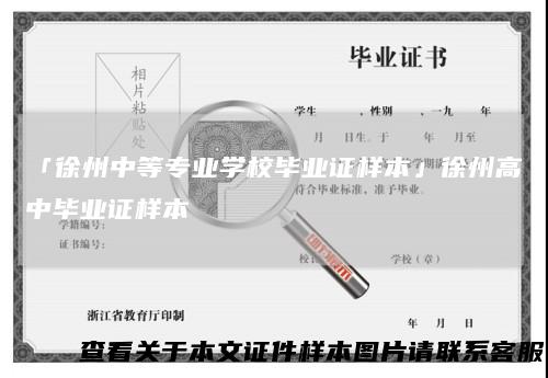 「徐州中等专业学校毕业证样本」徐州高中毕业证样本