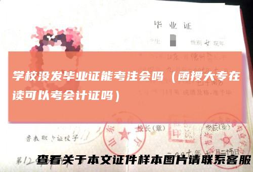 学校没发毕业证能考注会吗（函授大专在读可以考会计证吗）