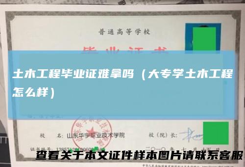 土木工程毕业证难拿吗（大专学土木工程怎么样）