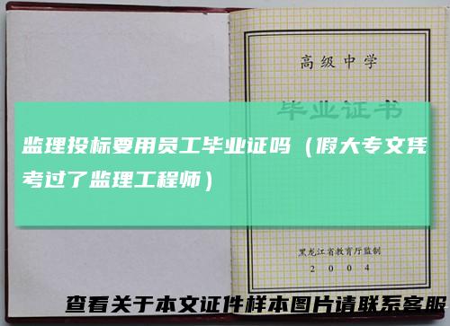 监理投标要用员工毕业证吗（假大专文凭考过了监理工程师）