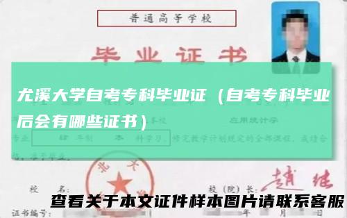 尤溪大学自考专科毕业证（自考专科毕业后会有哪些证书）