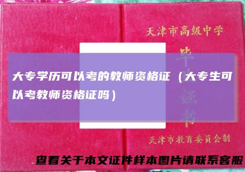 大专学历可以考的教师资格证（大专生可以考教师资格证吗）