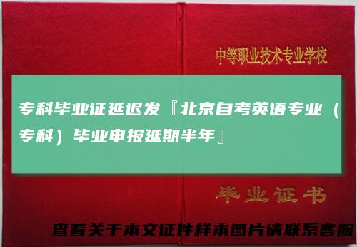 专科毕业证延迟发『北京自考英语专业（专科）毕业申报延期半年』