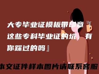 大专毕业证模板带印章『这些专科毕业证的坑，有你踩过的吗』