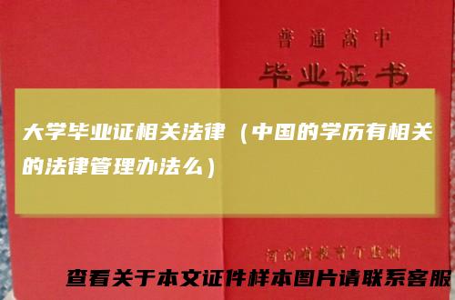 大学毕业证相关法律（中国的学历有相关的法律管理办法么）