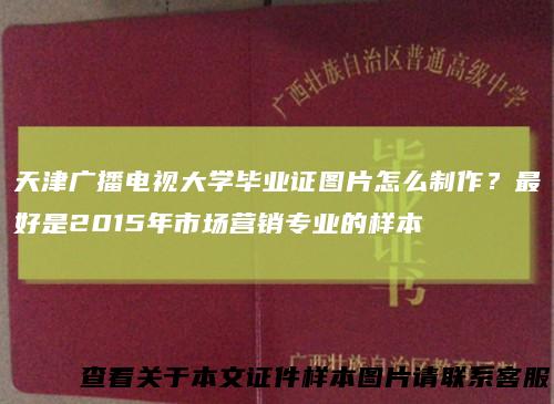 天津广播电视大学毕业证图片怎么制作？最好是2015年市场营销专业的样本