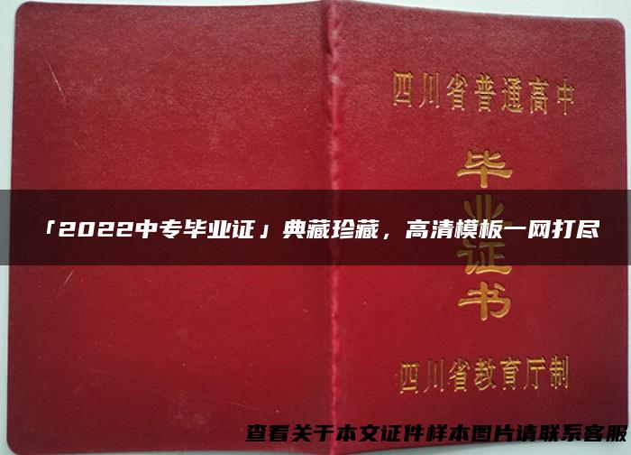 「2022中专毕业证」典藏珍藏，高清模板一网打尽！