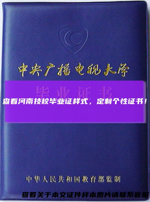 查看河南技校毕业证样式，定制个性证书！