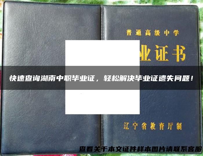 快速查询湖南中职毕业证，轻松解决毕业证遗失问题！