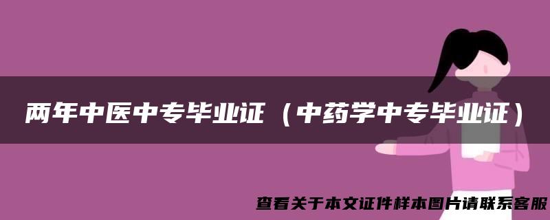 两年中医中专毕业证（中药学中专毕业证）