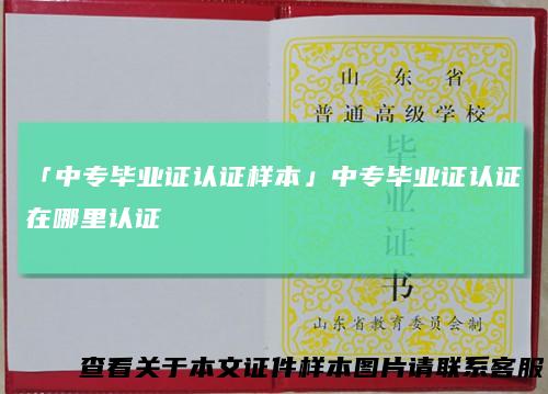 「中专毕业证认证样本」中专毕业证认证在哪里认证