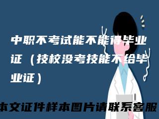 中职不考试能不能得毕业证（技校没考技能不给毕业证）