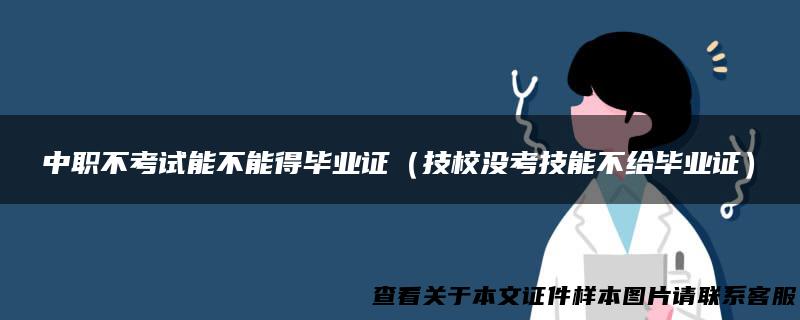 中职不考试能不能得毕业证（技校没考技能不给毕业证）