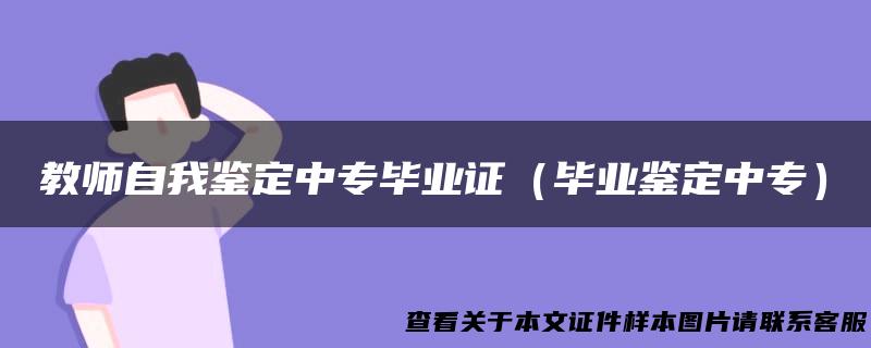 教师自我鉴定中专毕业证（毕业鉴定中专）