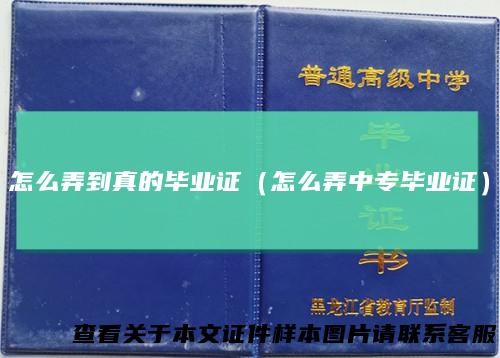 怎么弄到真的毕业证（怎么弄中专毕业证）