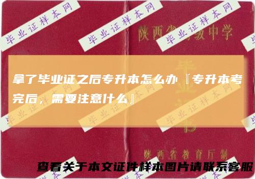 拿了毕业证之后专升本怎么办『专升本考完后，需要注意什么』