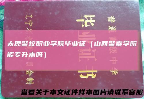 太原警校职业学院毕业证（山西警察学院能专升本吗）