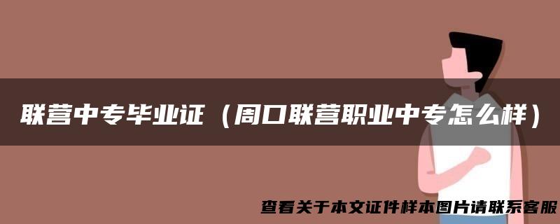 联营中专毕业证（周口联营职业中专怎么样）