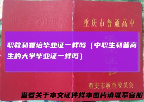 职教和委培毕业证一样吗（中职生和普高生的大学毕业证一样吗）