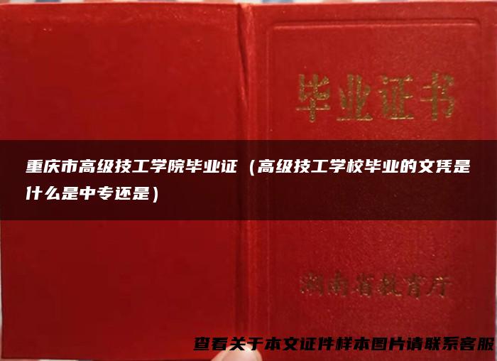 重庆市高级技工学院毕业证（高级技工学校毕业的文凭是什么是中专还是）