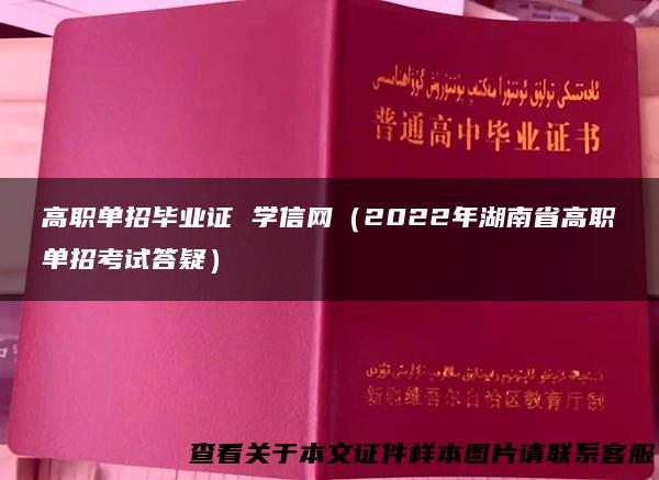 高职单招毕业证 学信网（2022年湖南省高职单招考试答疑）