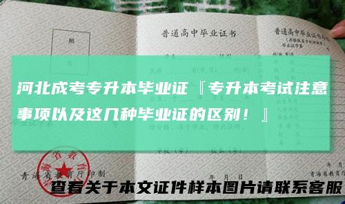 河北成考专升本毕业证『专升本考试注意事项以及这几种毕业证的区别！』